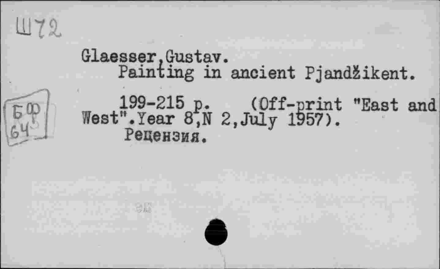 ﻿Glaesser.Gustav.
Painting in ancient PjandSikent.
199-215 p. (Off-print "East and fleet".Year 8,N 2,July 1957).
Рецензия.